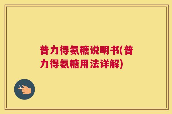普力得氨糖说明书(普力得氨糖用法详解)