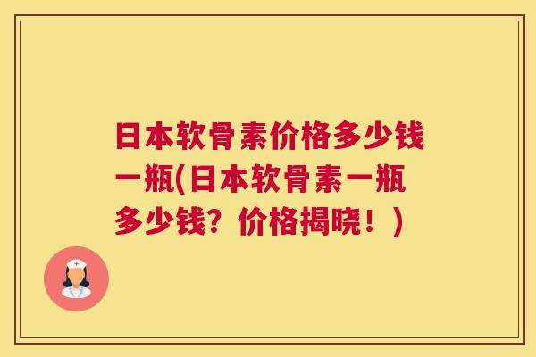 日本软骨素价格多少钱一瓶(日本软骨素一瓶多少钱?价格揭晓!)