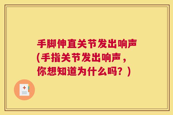 手脚伸直关节发出响声(手指关节发出响声，你想知道为什么吗？)