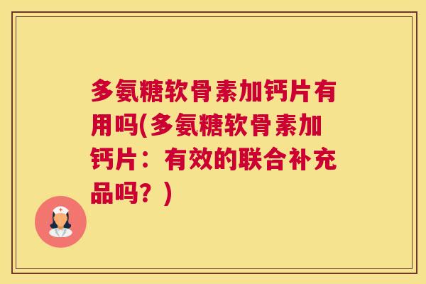 多氨糖软骨素加钙片有用吗(多氨糖软骨素加钙片:有效的联合补充品吗?)