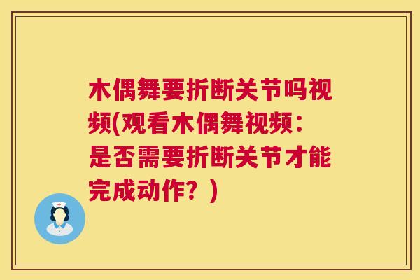 木偶舞要折断关节吗视频(观看木偶舞视频：是否需要折断关节才能完成动作？)