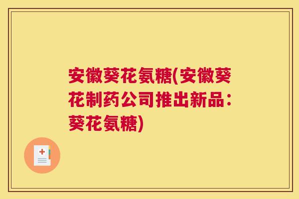 安徽葵花氨糖(安徽葵花制药公司推出新品:葵花氨糖)