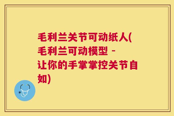 毛利兰关节可动纸人(毛利兰可动模型 - 让你的手掌掌控关节自如) 毛利兰关节可动纸人(毛利兰可动模型 - 让你的手掌掌控关节自如)