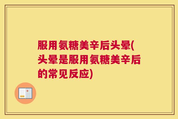 服用氨糖美辛后头晕(头晕是服用氨糖美辛后的常见反应)