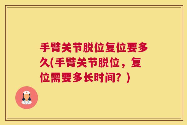 手臂关节脱位复位要多久(手臂关节脱位，复位需要多长时间？)