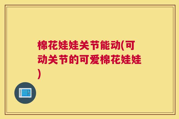 棉花娃娃关节能动(可动关节的可爱棉花娃娃)
