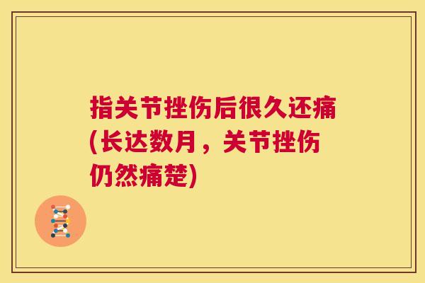 指关节挫伤后很久还痛(长达数月，关节挫伤仍然痛楚)