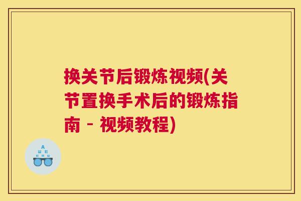 换关节后锻炼视频(关节置换手术后的锻炼指南 - 视频教程)