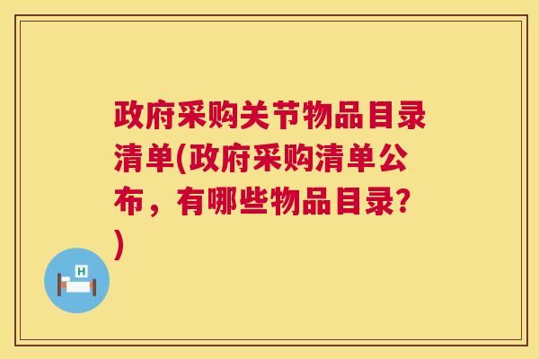政府采购关节物品目录清单(政府采购清单公布，有哪些物品目录？)