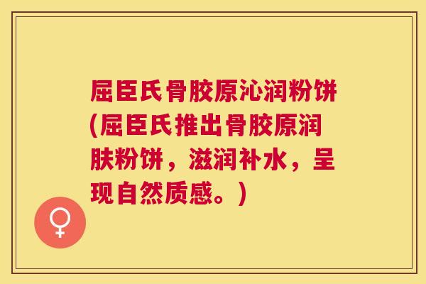 屈臣氏骨胶原沁润粉饼(屈臣氏推出骨胶原润肤粉饼，滋润补水，呈现自然质感。)