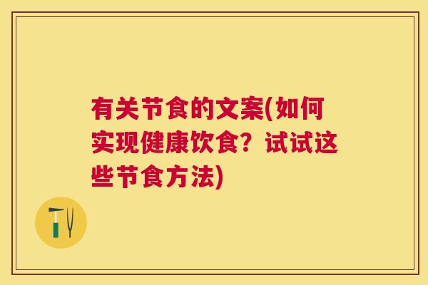 有关节食的文案(如何实现健康饮食?试试这些节食方法)
