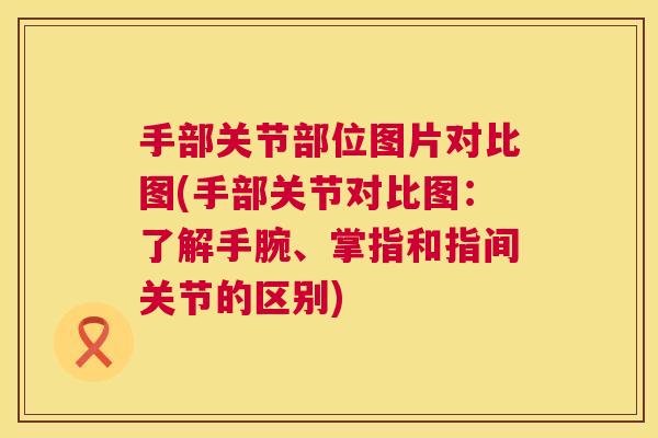 手部关节部位图片对比图(手部关节对比图：了解手腕、掌指和指间关节的区别)