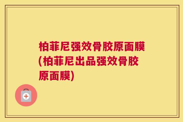 柏菲尼强效骨胶原面膜(柏菲尼出品强效骨胶原面膜)