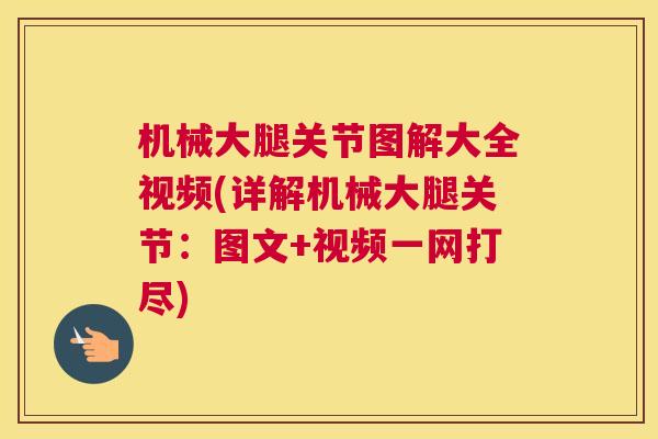 机械大腿关节图解大全视频(详解机械大腿关节:图文+视频一网打尽)