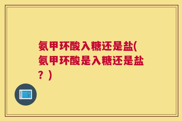 氨甲环酸入糖还是盐(氨甲环酸是入糖还是盐?)