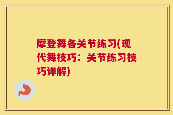 摩登舞各关节练习(现代舞技巧:关节练习技巧详解) 摩登舞各关节练习(现代舞技巧:关节练习技巧详解)
