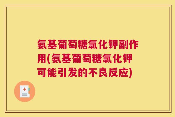氨基葡萄糖氯化钾副作用(氨基葡萄糖氯化钾可能引发的不良反应)