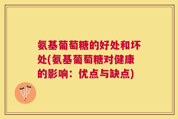 氨基葡萄糖的好处和坏处(氨基葡萄糖对健康的影响:优点与缺点)