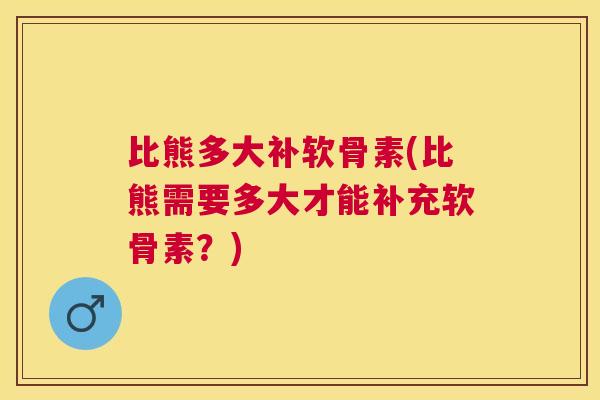 比熊多大补软骨素(比熊需要多大才能补充软骨素?) 比熊多大补软骨素(比熊需要多大才能补充软骨素?)