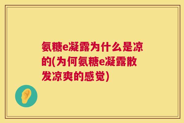 氨糖e凝露为什么是凉的(为何氨糖e凝露散发凉爽的感觉)