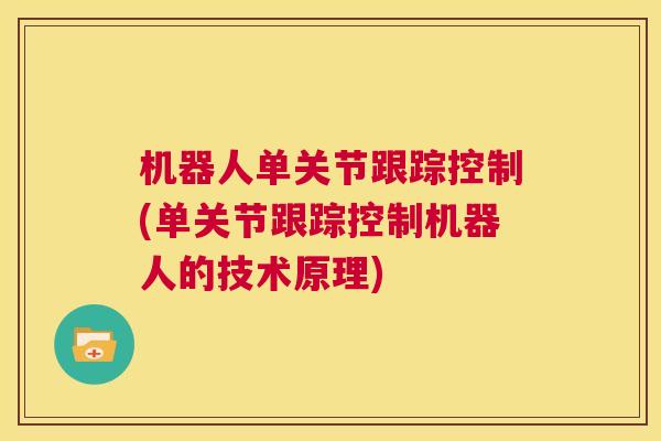 机器人单关节跟踪控制(单关节跟踪控制机器人的技术原理)
