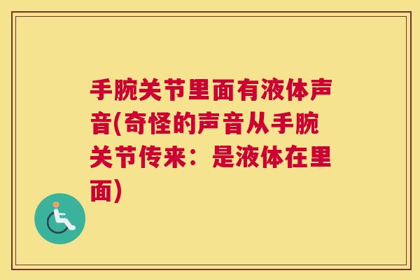 手腕关节里面有液体声音(奇怪的声音从手腕关节传来:是液体在里面)