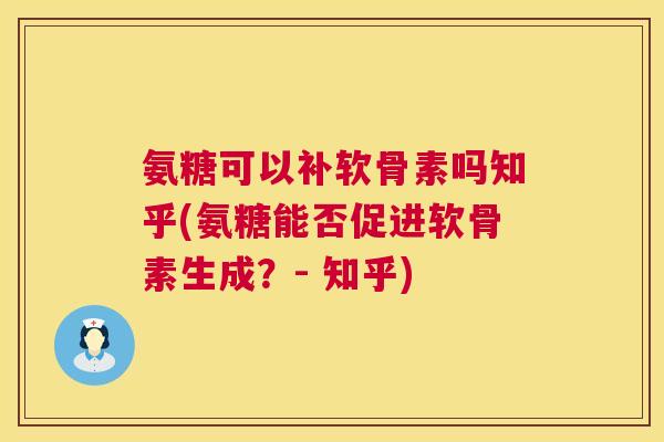 氨糖可以补软骨素吗知乎(氨糖能否促进软骨素生成?- 知乎) 氨糖可以补软骨素吗知乎(氨糖能否促进软骨素生成?- 知乎)