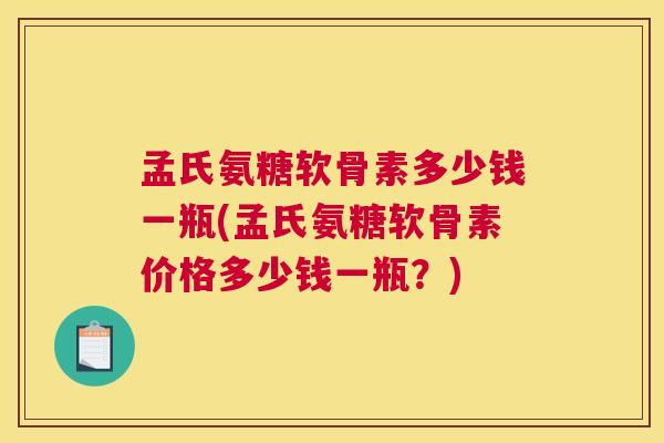 孟氏氨糖软骨素多少钱一瓶(孟氏氨糖软骨素价格多少钱一瓶?)