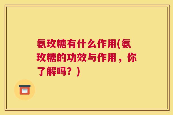 氨玫糖有什么作用(氨玫糖的功效与作用，你了解吗？)