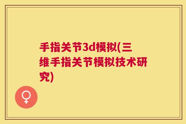手指关节3d模拟(三维手指关节模拟技术研究)