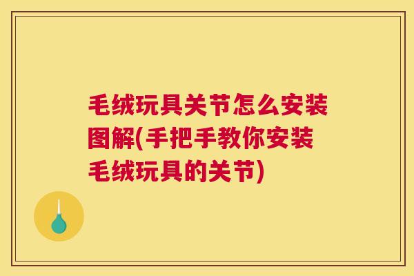 毛绒玩具关节怎么安装图解(手把手教你安装毛绒玩具的关节)