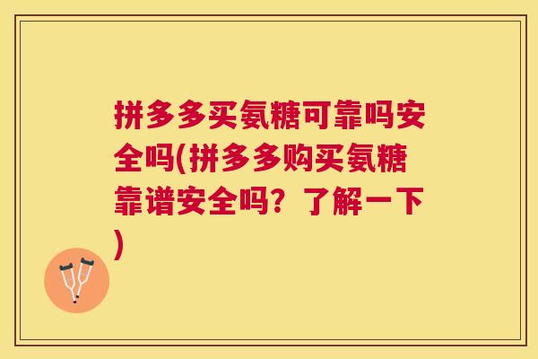 拼多多买氨糖可靠吗安全吗(拼多多购买氨糖靠谱安全吗？了解一下)