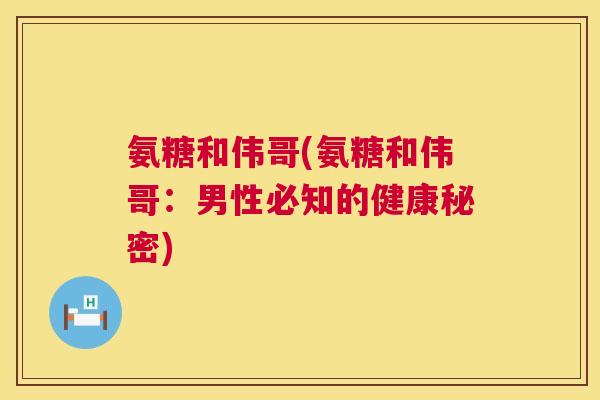 氨糖和伟哥(氨糖和伟哥:男性必知的健康秘密)