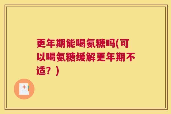 能喝氨糖吗(可以喝氨糖缓解不适？)