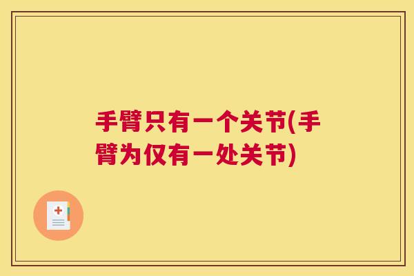 手臂只有一个关节(手臂为仅有一处关节) 手臂只有一个关节(手臂为仅有一处关节)