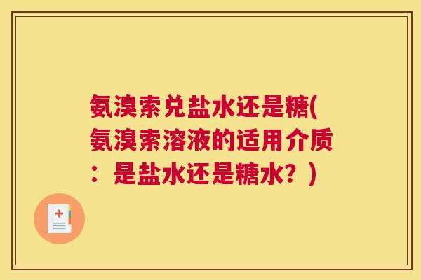 氨溴索兑盐水还是糖(氨溴索溶液的适用介质:是盐水还是糖水?) 氨溴索兑盐水还是糖(氨溴索溶液的适用介质:是盐水还是糖水?)