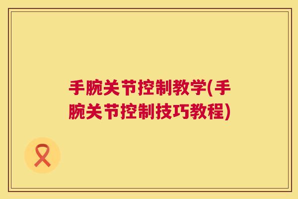 手腕关节控制教学(手腕关节控制技巧教程)