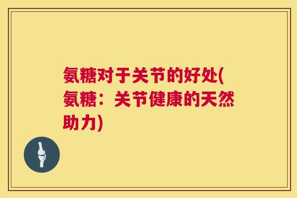 氨糖对于关节的好处(氨糖:关节健康的天然助力)