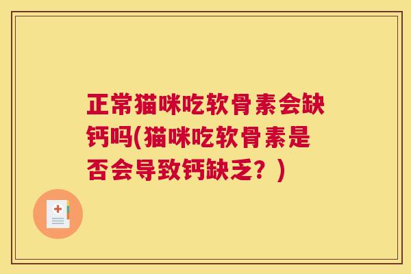 正常猫咪吃软骨素会缺钙吗(猫咪吃软骨素是否会导致钙缺乏?)