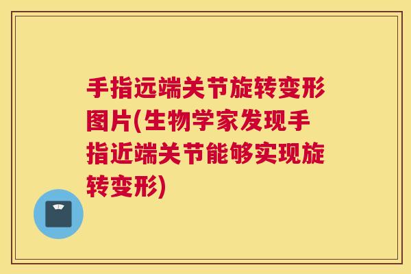 手指远端关节旋转变形图片(生物学家发现手指近端关节能够实现旋转变形)