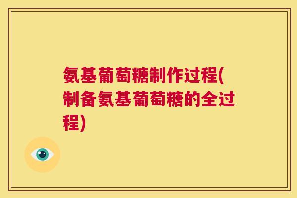 氨基葡萄糖制作过程(制备氨基葡萄糖的全过程) 氨基葡萄糖制作过程(制备氨基葡萄糖的全过程)