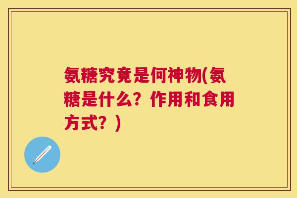 氨糖究竟是何神物(氨糖是什么?作用和食用方式?)