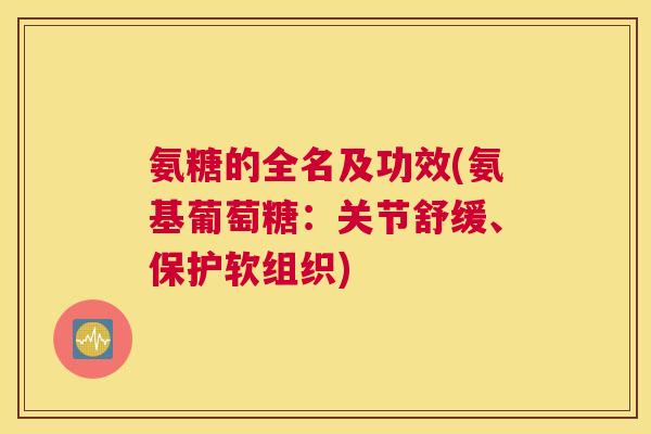 氨糖的全名及功效(氨基葡萄糖:关节舒缓、保护软组织) 氨糖的全名及功效(氨基葡萄糖:关节舒缓、保护软组织)