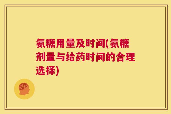 氨糖用量及时间(氨糖剂量与给药时间的合理选择)