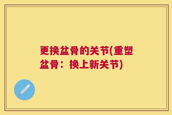 更换盆骨的关节(重塑盆骨:换上新关节)