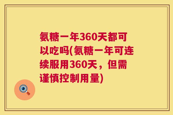 氨糖一年360天都可以吃吗(氨糖一年可连续服用360天,但需谨慎控制用量)