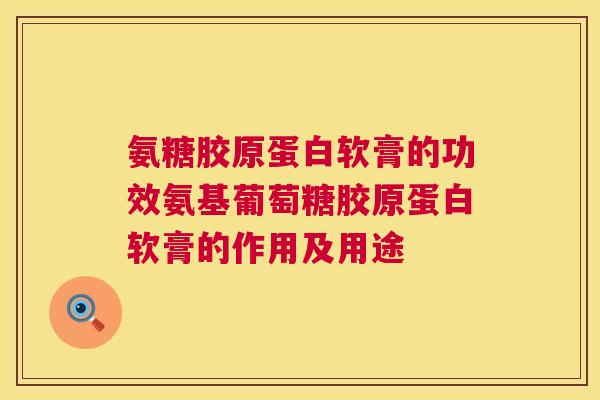 氨糖胶原蛋白软膏的功效氨基葡萄糖胶原蛋白软膏的作用及用途 氨糖胶原蛋白软膏的功效氨基葡萄糖胶原蛋白软膏的作用及用途