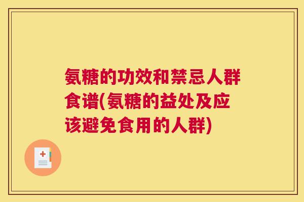 氨糖的功效和禁忌人群食谱(氨糖的益处及应该避免食用的人群)