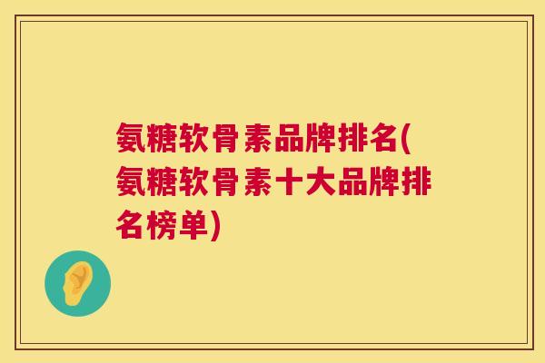 氨糖软骨素品牌排名(氨糖软骨素十大品牌排名榜单)