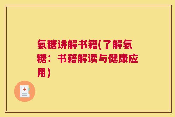 氨糖讲解书籍(了解氨糖:书籍解读与健康应用)